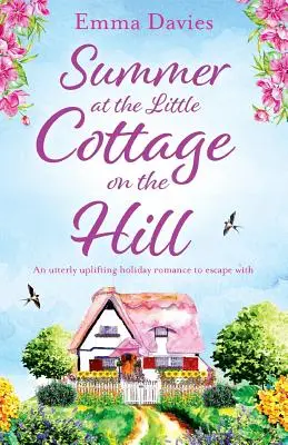 Nyár a kis házikóban a dombon: Egy teljesen felemelő nyaralási románc, amivel elmenekülhetsz - Summer at the Little Cottage on the Hill: An utterly uplifting holiday romance to escape with