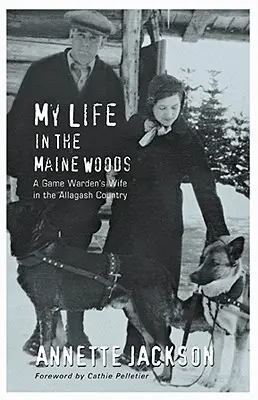 Életem a maine-i erdőben: Egy vadőr felesége az Allagash Countryban - My Life in the Maine Woods: A Game Warden's Wife in the Allagash Country