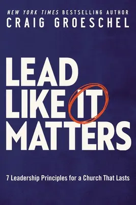 Lead Like It Matters: 7 vezetői alapelv a tartós egyházért - Lead Like It Matters: 7 Leadership Principles for a Church That Lasts