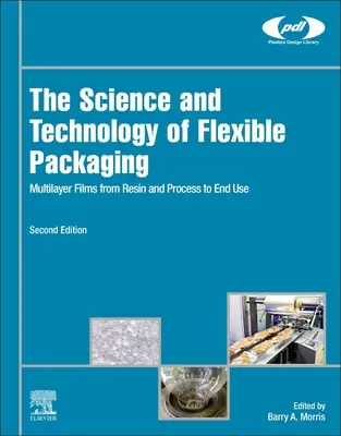 A rugalmas csomagolás tudománya és technológiája: Többrétegű fóliák a gyantától és a folyamattól a végfelhasználásig - The Science and Technology of Flexible Packaging: Multilayer Films from Resin and Process to End Use