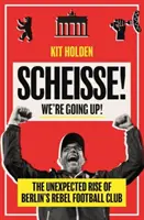 Scheisse! Felfelé megyünk! - A berlini Rebel Football Club váratlan felemelkedése - Scheisse! We're Going Up! - The Unexpected Rise of Berlin's Rebel Football Club