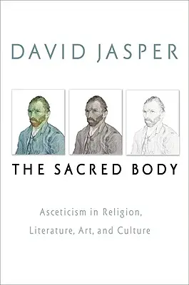 A szent test: Aszkézis a vallásban, irodalomban, művészetben és kultúrában - The Sacred Body: Asceticism in Religion, Literature, Art, and Culture