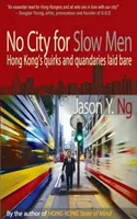 Lassú embereknek nem való város - Hongkong furcsaságai és dilemmái csupaszon - No City for Slow Men - Hong Kong's Quirks and Quandaries Laid Bare