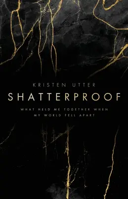Shatterproof: What Held Me Together When My World Fell Apart Apart - Shatterproof: What Held Me Together When My World Fell Apart