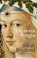 Lucrezia Borgia - Élet, szerelem és halál a reneszánsz Itáliában - Lucrezia Borgia - Life, Love and Death in Renaissance Italy