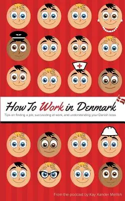 Hogyan dolgozzunk Dániában: Tippek az álláskereséshez, a munkahelyi sikerhez és a dán főnök megértéséhez - How to Work in Denmark: Tips on Finding a Job, Succeeding at Work, and Understanding your Danish boss