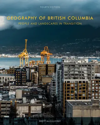 Brit Columbia földrajza: People and Landscapes in Transition, 4. kiadás - Geography of British Columbia: People and Landscapes in Transition, 4th Edition