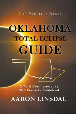 Oklahoma Teljes napfogyatkozás útmutató: Hivatalos emlékkönyv 2024-es emléktáblára - Oklahoma Total Eclipse Guide: Official Commemorative 2024 Keepsake Guidebook