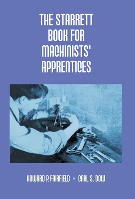 The Starrett Book For Machinists' Apprentices (A Starrett könyv a gépész tanoncok számára) - The Starrett Book For Machinists' Apprentices