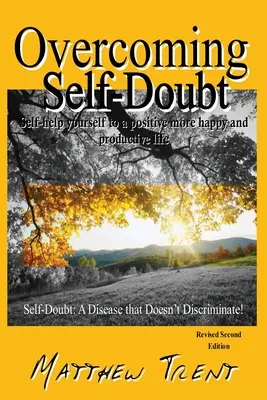 Az önbizalomhiány leküzdése: Önsegítő önsegítés egy pozitív, boldogabb és produktívabb élethez - Overcoming Self-Doubt: Self-help Yourself To A Positive More Happy And Productive Life