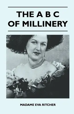 The A B B C Of Millinery - The A B C Of Millinery