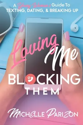 Loving Me, Blocking Them: A Young Woman's Guide to Texting, Dating, and Breaking Up (Egy fiatal nő útmutatója az SMS-ezéshez, a randizáshoz és a szakításhoz) - Loving Me, Blocking Them: A Young Woman's Guide to Texting, Dating, and Breaking Up