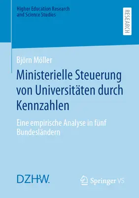 Ministerielle Steuerung Von Universitten Durch Kennzahlen: Eine Empirische Analyse in Fnf Bundeslndern (Az egyetemek miniszteriális irányítása Kennzahlen révén: Egy empirikus elemzés Fnf Bundeslndernben) - Ministerielle Steuerung Von Universitten Durch Kennzahlen: Eine Empirische Analyse in Fnf Bundeslndern