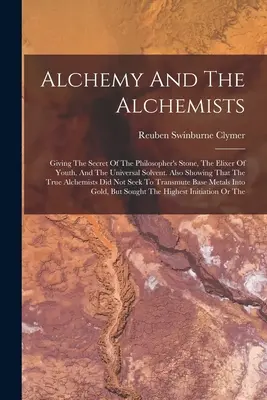 Az alkímia és az alkimisták: A bölcsek köve, az ifjúság elixírje és az univerzális oldószer titkának megadása. Továbbá megmutatja, hogy a Tr - Alchemy And The Alchemists: Giving The Secret Of The Philosopher's Stone, The Elixer Of Youth, And The Universal Solvent. Also Showing That The Tr