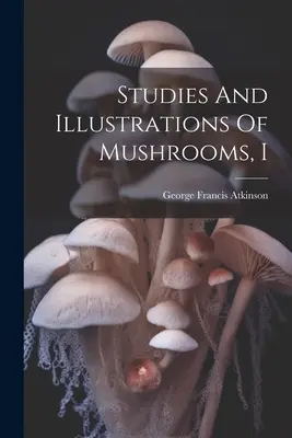 Tanulmányok és illusztrációk a gombákról, I. - Studies And Illustrations Of Mushrooms, I