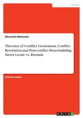 A konfliktusok keletkezésének, a konfliktusmegoldásnak és a konfliktus utáni béketeremtésnek az elméletei. Sierra Leone vs. Ruanda - Theories of Conflict Generation, Conflict Resolution and Post-conflict Peacebuilding. Sierra Leone vs. Rwanda