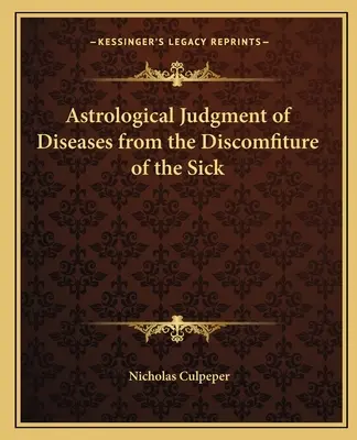 A betegségek asztrológiai megítélése a betegek rossz közérzete alapján - Astrological Judgment of Diseases from the Discomfiture of the Sick