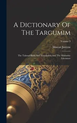 A Dictionary Of The Targumim: A Talmud Babli és Yerushalmi és a Midrás-irodalom; 9. kötet - A Dictionary Of The Targumim: The Talmud Babli And Yerushalmi And The Midrashic Literature; Volume 9