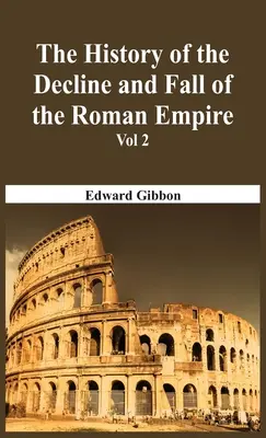 A Római Birodalom hanyatlásának és bukásának története - 2. kötet - The History Of The Decline And Fall Of The Roman Empire - Vol 2