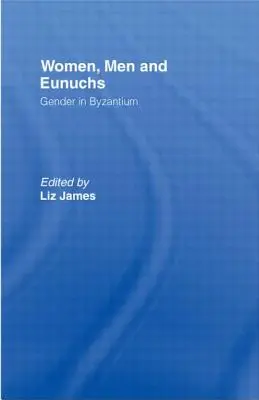 Nők, férfiak és eunuchok: Nemek Bizáncban - Women, Men and Eunuchs: Gender in Byzantium