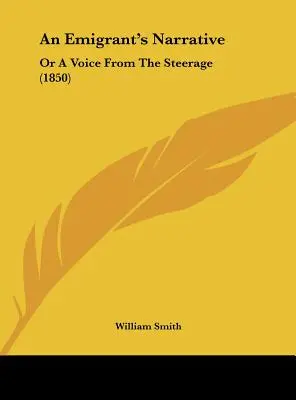 Egy kivándorló elbeszélése: Vagy egy hang a ménesből (1850) - An Emigrant's Narrative: Or a Voice from the Steerage (1850)