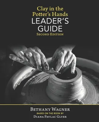 Clay in the Potter's Hands LEADER's GUIDE: Második kiadás - Clay in the Potter's Hands LEADER's GUIDE: Second Edition