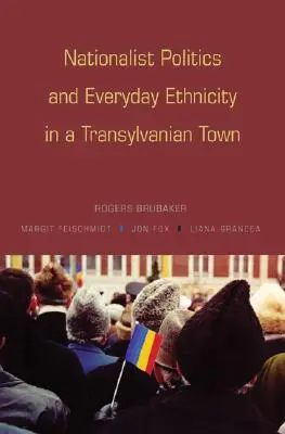 Nacionalista politika és hétköznapi etnicitás egy erdélyi városban - Nationalist Politics and Everyday Ethnicity in a Transylvanian Town