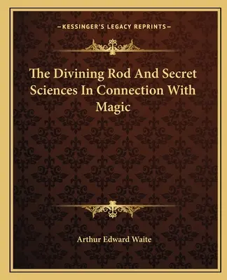 A jósbot és a titkos tudományok a mágiával kapcsolatban - The Divining Rod And Secret Sciences In Connection With Magic