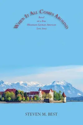 Amikor minden összejön: Egy igaz ukrán-német-amerikai szerelmi történet alapján készült regény - When It All Comes Around: A Novel Based on a True Ukrainian-German-American Love Story