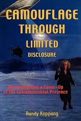 Camouflage Through Limited Disclosure: A földönkívüli jelenlét eltitkolásának dekonstruálása - Camouflage Through Limited Disclosure: Deconstructing a Cover-Up of the Extraterrestrial Presence