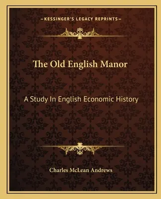 A régi angol uradalom: Tanulmány az angol gazdaságtörténetről - The Old English Manor: A Study In English Economic History