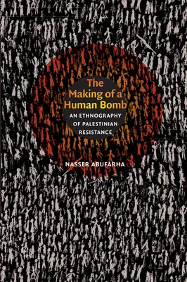 Az emberi bomba készítése: A palesztin ellenállás etnográfiája - The Making of a Human Bomb: An Ethnography of Palestinian Resistance