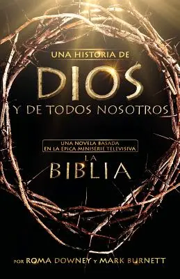 Una Historia de Dios Y de Todos Nosotros: Una Novela Basada En La pica Miniserie Televisiva La Biblia