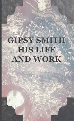 Gipsy Smith - élete és munkássága - Gipsy Smith - His Life and Work