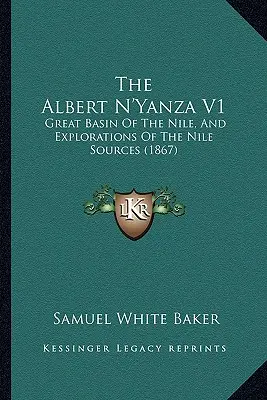 Albert N'Yanza V1: A Nílus nagy medencéje és a Nílus forrásainak feltárása (1867) - The Albert N'Yanza V1: Great Basin Of The Nile, And Explorations Of The Nile Sources (1867)