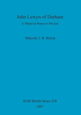 John Lewyn of Durham: A középkori szabadkőműves a gyakorlatban - John Lewyn of Durham: A Medieval Mason in Practice