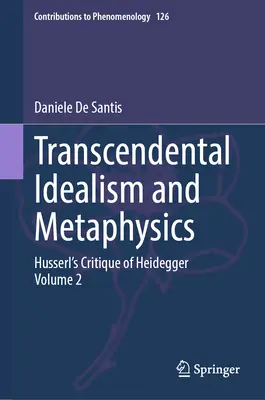 Transzcendentális idealizmus és metafizika: Husserl Heidegger-kritikája. 2. kötet - Transcendental Idealism and Metaphysics: Husserl's Critique of Heidegger. Volume 2
