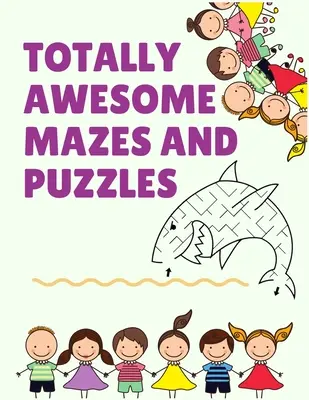 Teljesen félelmetes labirintusok és rejtvények: A Labirintus Activity Books for Kids 4- 6-8 gyerekeknek 100+ félelmetes Fun First Labirintusok szeretője - Totally Awesome mazes and puzzles: The Maze Activity Books for Kids 4- 6-8 with 100+ awesome Fun First Mazes lover