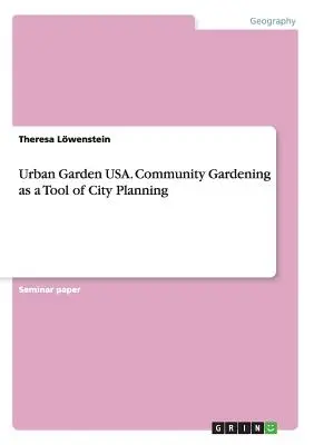 Urban Garden USA. A közösségi kertészet mint a várostervezés eszköze - Urban Garden USA. Community Gardening as a Tool of City Planning