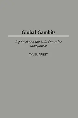 Globális cselszövések: A nagy acélipari cégek és az Egyesült Államok mangán iránti törekvése - Global Gambits: Big Steel and the U.S. Quest for Manganese