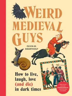 Furcsa középkori srácok: Hogyan éljünk, nevessünk, szeressünk (és haljunk meg) sötét időkben? - Weird Medieval Guys: How to Live, Laugh, Love (and Die) in Dark Times