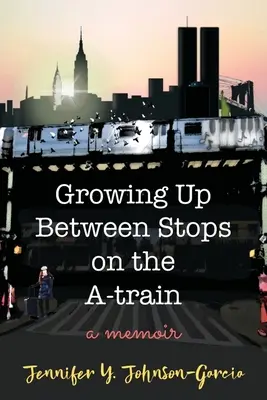 Felnőni az A-vonat megállóhelyei között: A Memoir - Growing Up Between Stops on the A-train: A Memoir