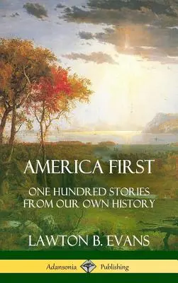 Amerika az első: Száz történet a saját történelmünkből (Az Egyesült Államok történelme) (Keménykötés) - America First: One Hundred Stories from Our Own History (United States History) (Hardcover)