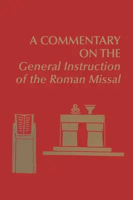 A Commentary on the General Instruction of the Roman Missal (A Római Misekönyv általános instrukciójának kommentárja) - A Commentary on the General Instruction of the Roman Missal