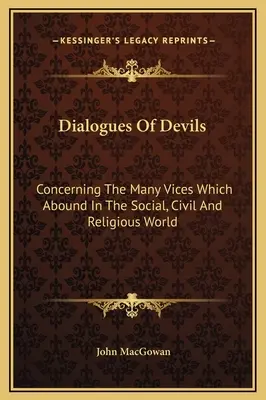 Az ördögök párbeszédei: A társadalmi, polgári és vallási világban bővelkedő számos bűnről - Dialogues Of Devils: Concerning The Many Vices Which Abound In The Social, Civil And Religious World