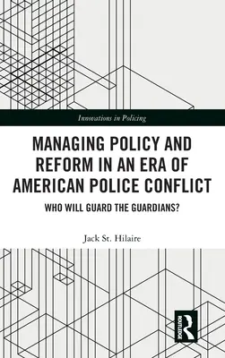 A politika és a reformok irányítása az amerikai rendőrségi konfliktusok korában: Ki fogja őrizni az őröket? - Managing Policy and Reform in an Era of American Police Conflict: Who Will Guard the Guardians?