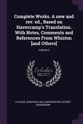 Teljes művek. Új és átdolgozott kiadás, Havercamp fordítása alapján. Whiston [és mások] jegyzeteivel, megjegyzéseivel és hivatkozásaival; 2. kötet - Complete Works. A new and rev. ed., Based on Havercamp's Translation. With Notes, Comments and References From Whiston [and Others]; Volume 2