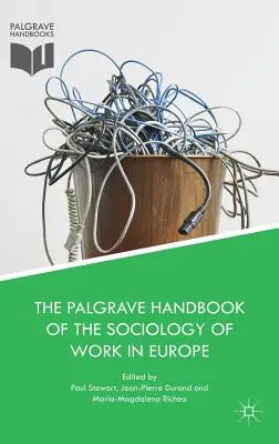 The Palgrave Handbook of the Sociology of Work in Europe (A munka szociológiájának Palgrave kézikönyve Európában) - The Palgrave Handbook of the Sociology of Work in Europe