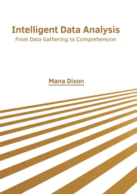 Intelligens adatelemzés: Az adatgyűjtéstől a megértésig - Intelligent Data Analysis: From Data Gathering to Comprehension