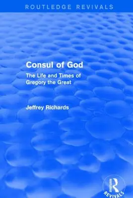 Isten konzulja (Routledge Revivals): Nagy Gergely élete és kora - Consul of God (Routledge Revivals): The Life and Times of Gregory the Great